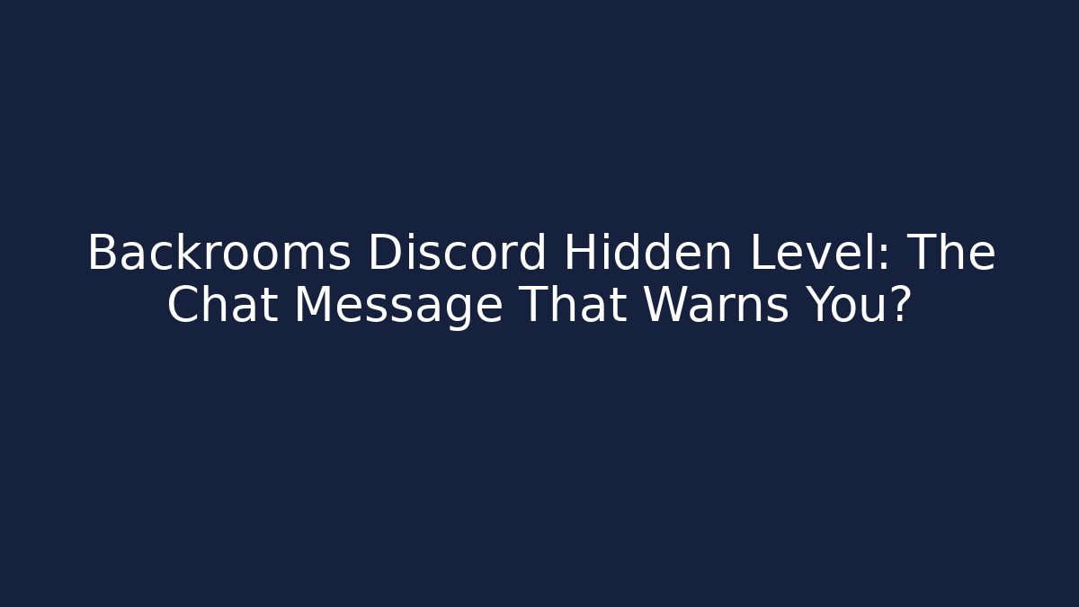 Backrooms Discord Hidden Level: The Chat Message That Warns You?