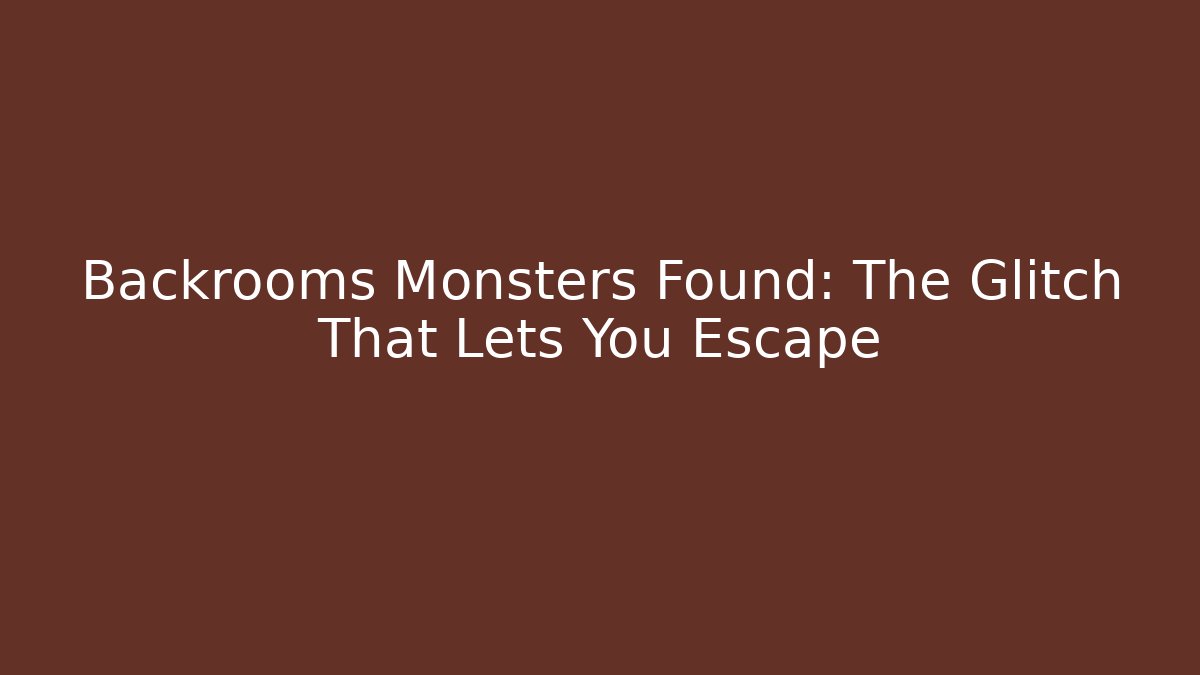 Backrooms Monsters Found: The Glitch That Lets You Escape