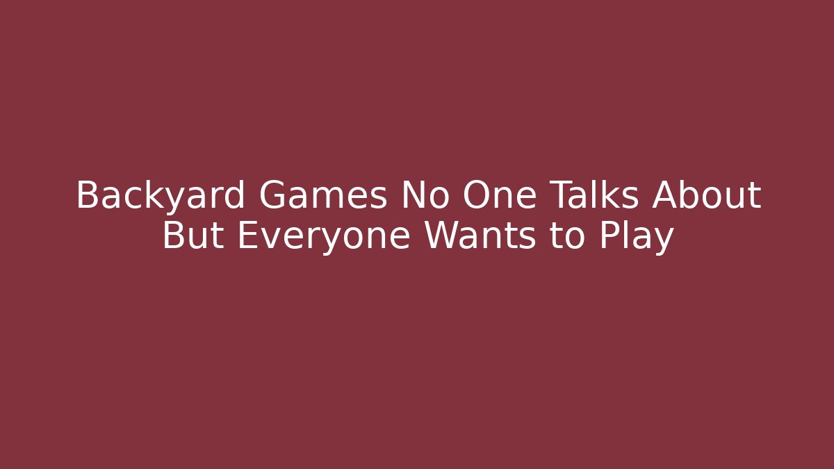 Backyard Games No One Talks About But Everyone Wants to Play