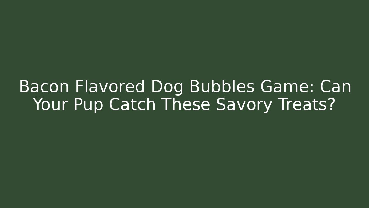 Bacon Flavored Dog Bubbles Game: Can Your Pup Catch These Savory Treats?