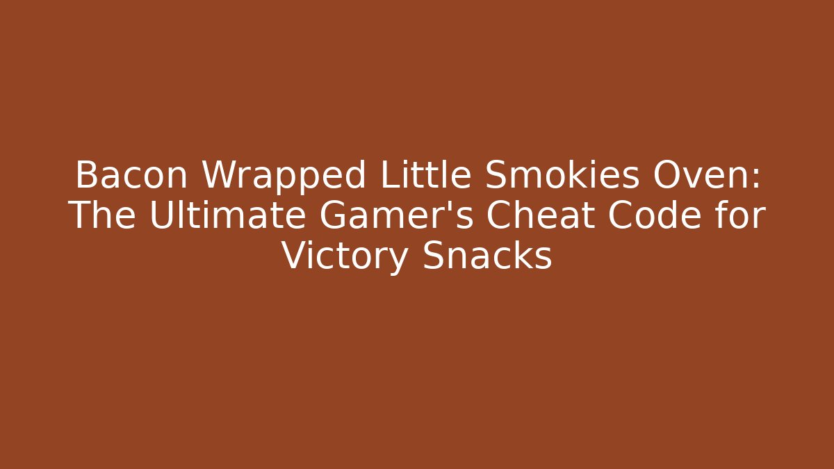 Bacon Wrapped Little Smokies Oven: The Ultimate Gamer’s Cheat Code for Victory Snacks