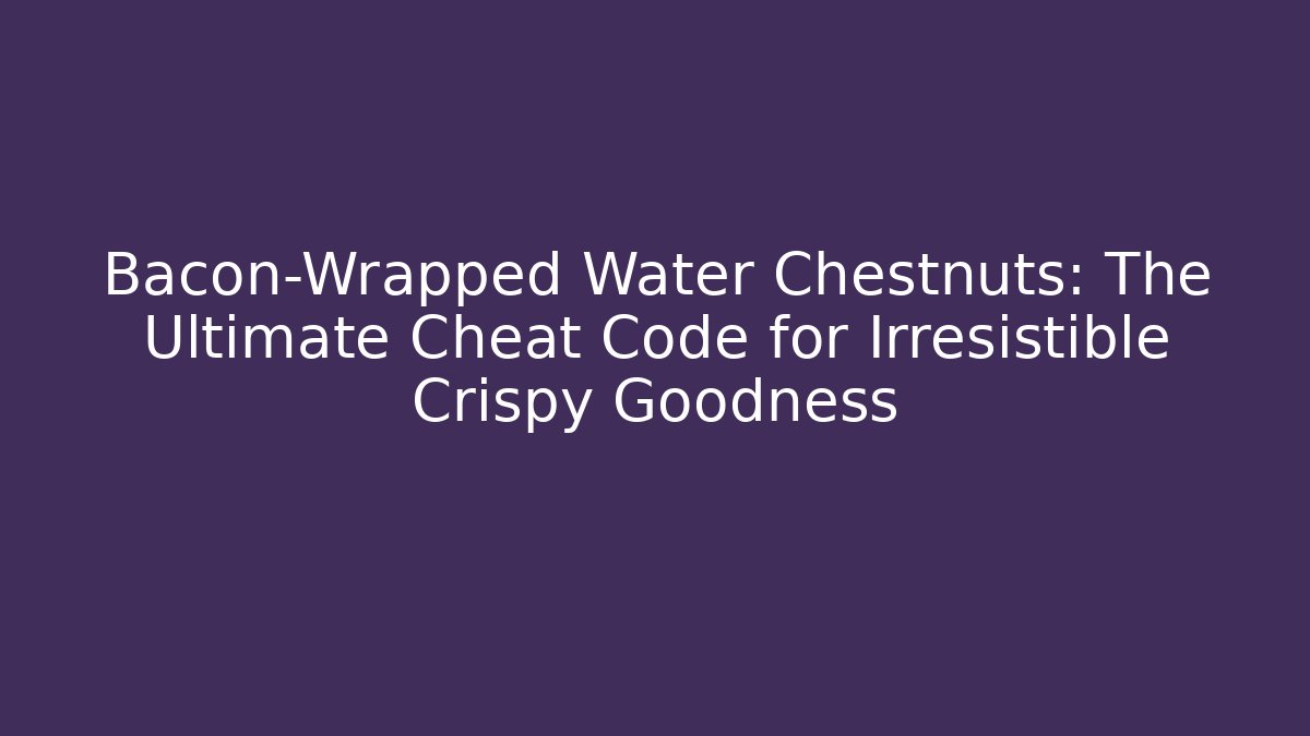 Bacon-Wrapped Water Chestnuts: The Ultimate Cheat Code for Irresistible Crispy Goodness