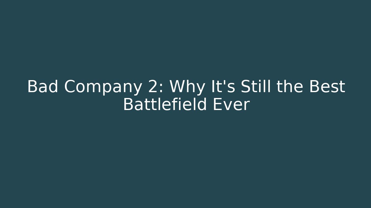 Bad Company 2: Why It’s Still the Best Battlefield Ever