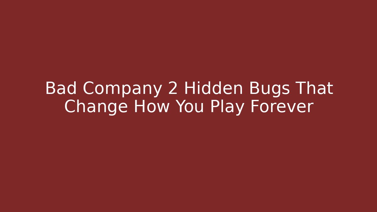 Bad Company 2 Hidden Bugs That Change How You Play Forever