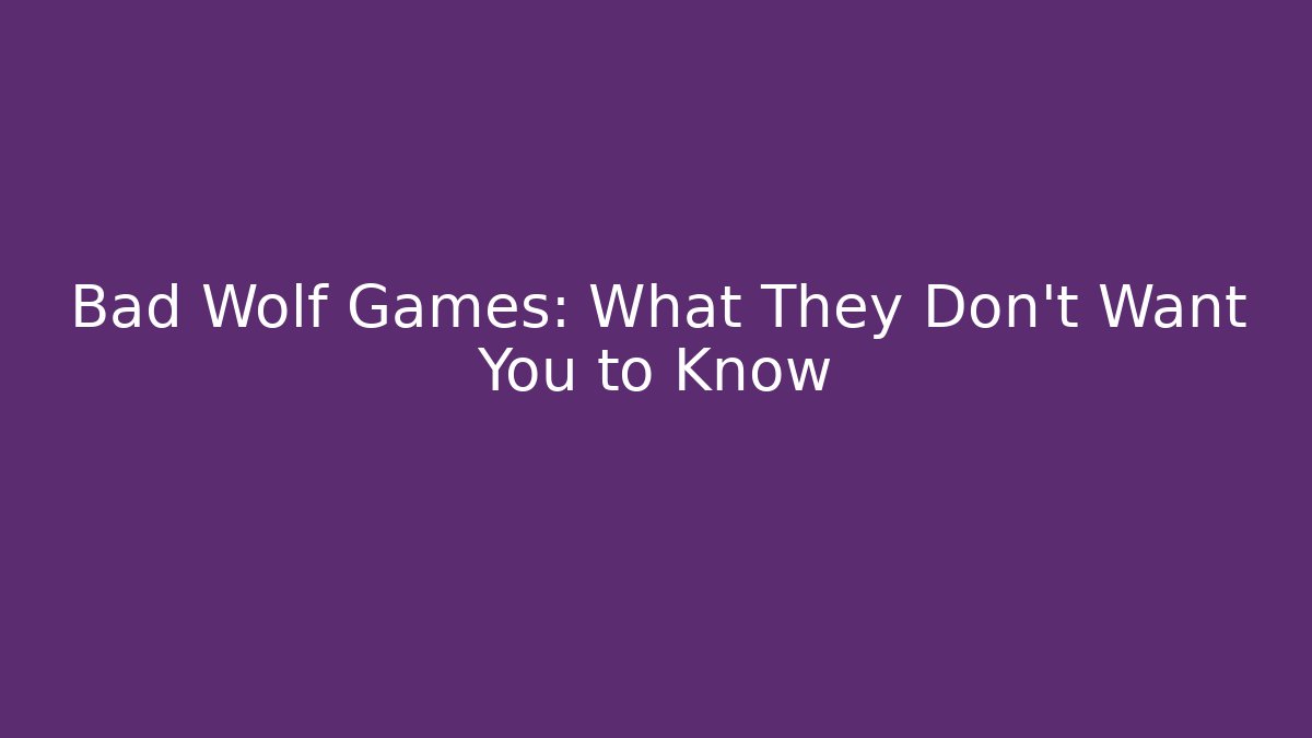 Bad Wolf Games: What They Don’t Want You to Know