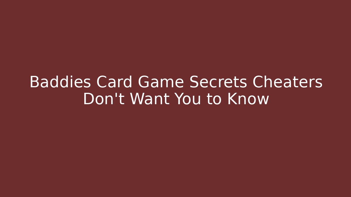 Baddies Card Game Secrets Cheaters Don’t Want You to Know