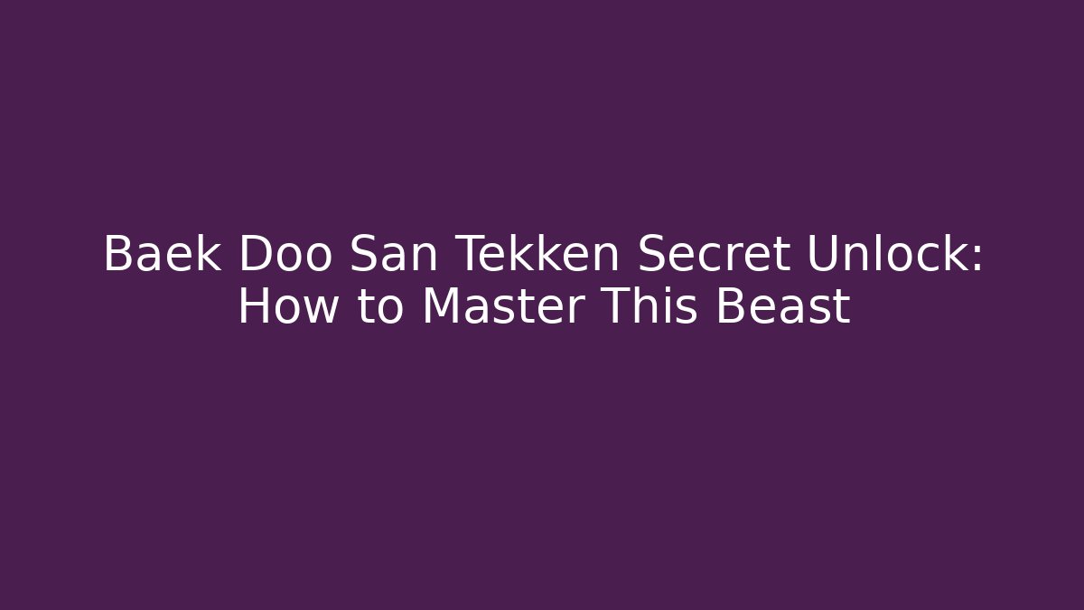 Baek Doo San Tekken Secret Unlock: How to Master This Beast