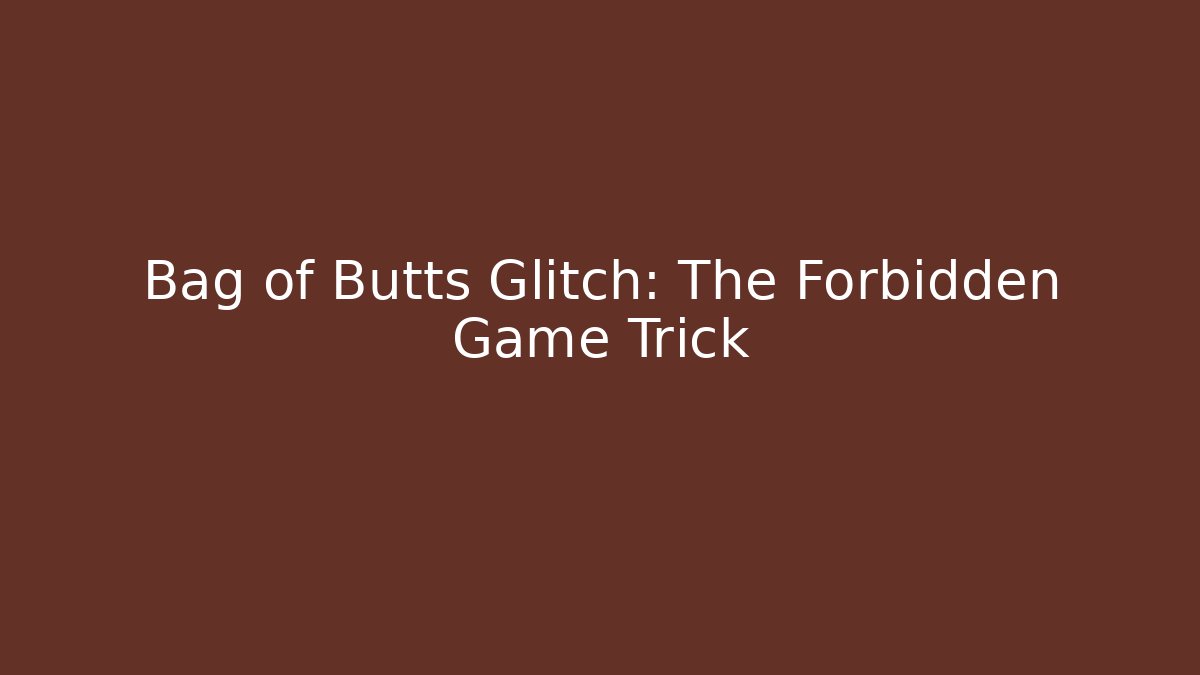 Bag of Butts Glitch: The Forbidden Game Trick