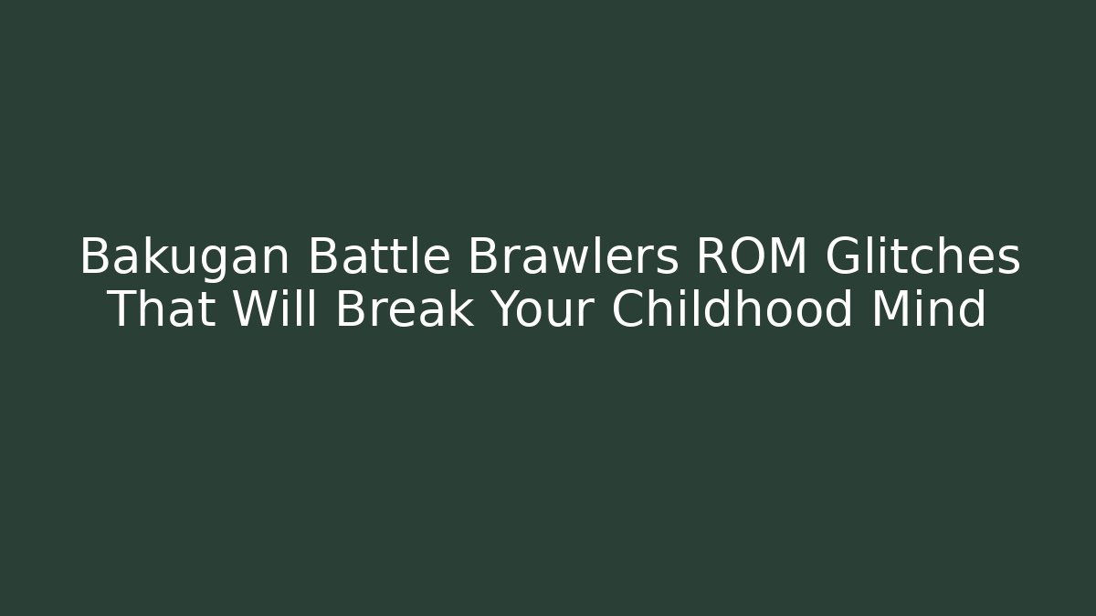 Bakugan Battle Brawlers ROM Glitches That Will Break Your Childhood Mind