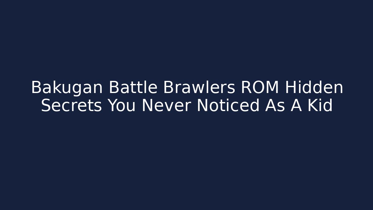 Bakugan Battle Brawlers ROM Hidden Secrets You Never Noticed As A Kid