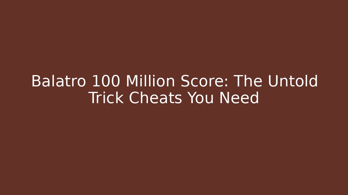 Balatro 100 Million Score: The Untold Trick Cheats You Need