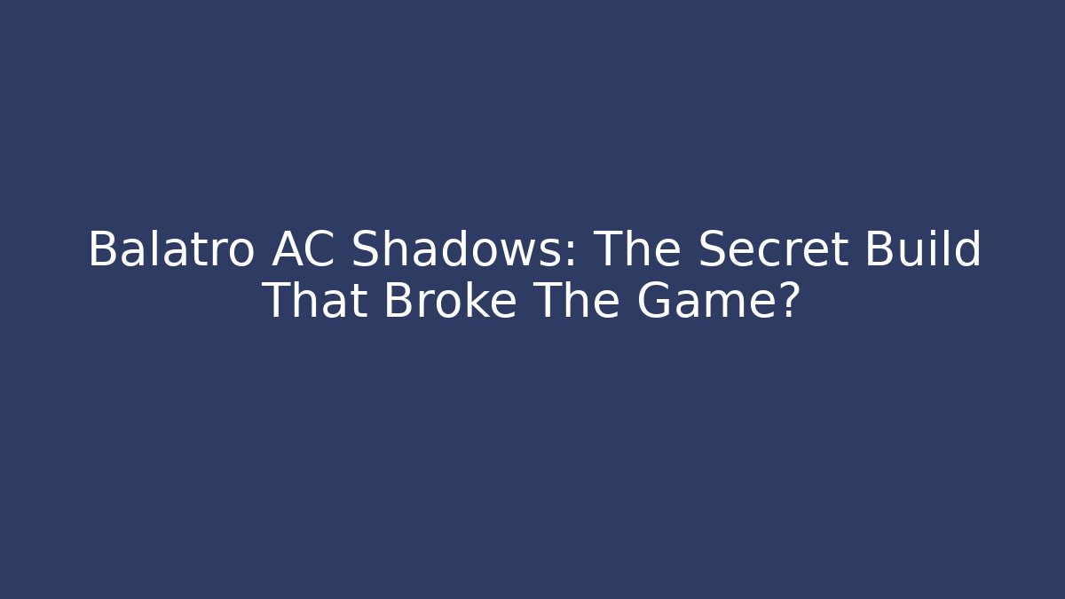 Balatro AC Shadows: The Secret Build That Broke The Game?