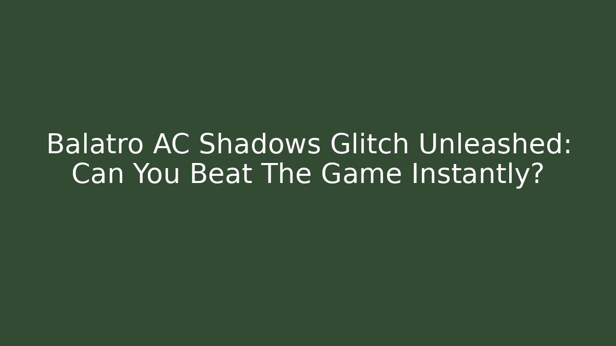 Balatro AC Shadows Glitch Unleashed: Can You Beat The Game Instantly?