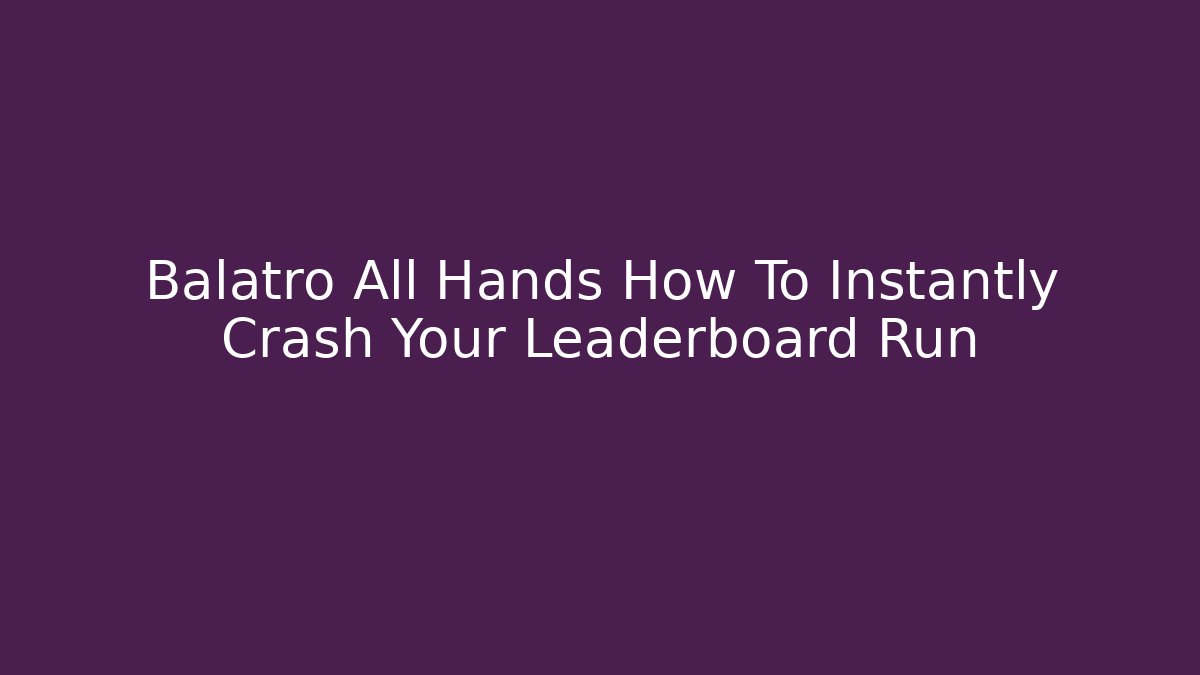 Balatro All Hands How To Instantly Crash Your Leaderboard Run