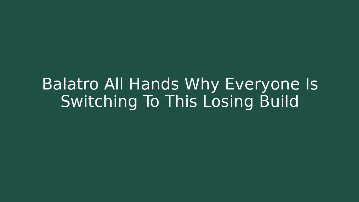 Balatro All Hands Why Everyone Is Switching To This Losing Build