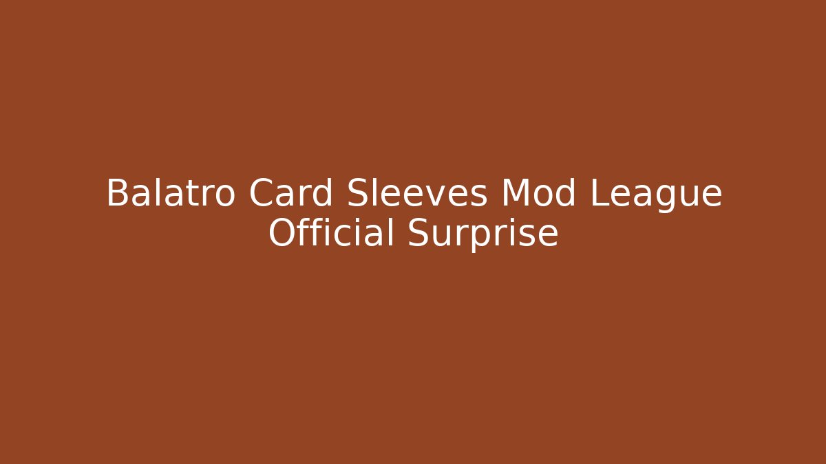 Balatro Card Sleeves Mod League Official Surprise