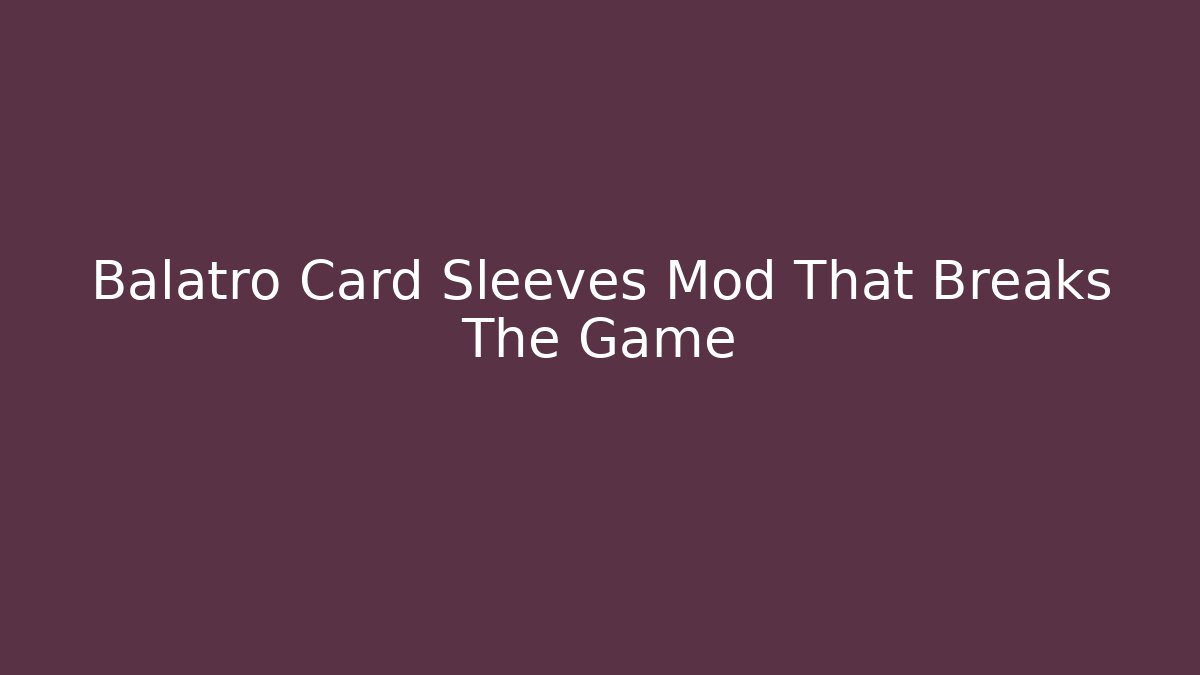 Balatro Card Sleeves Mod That Breaks The Game