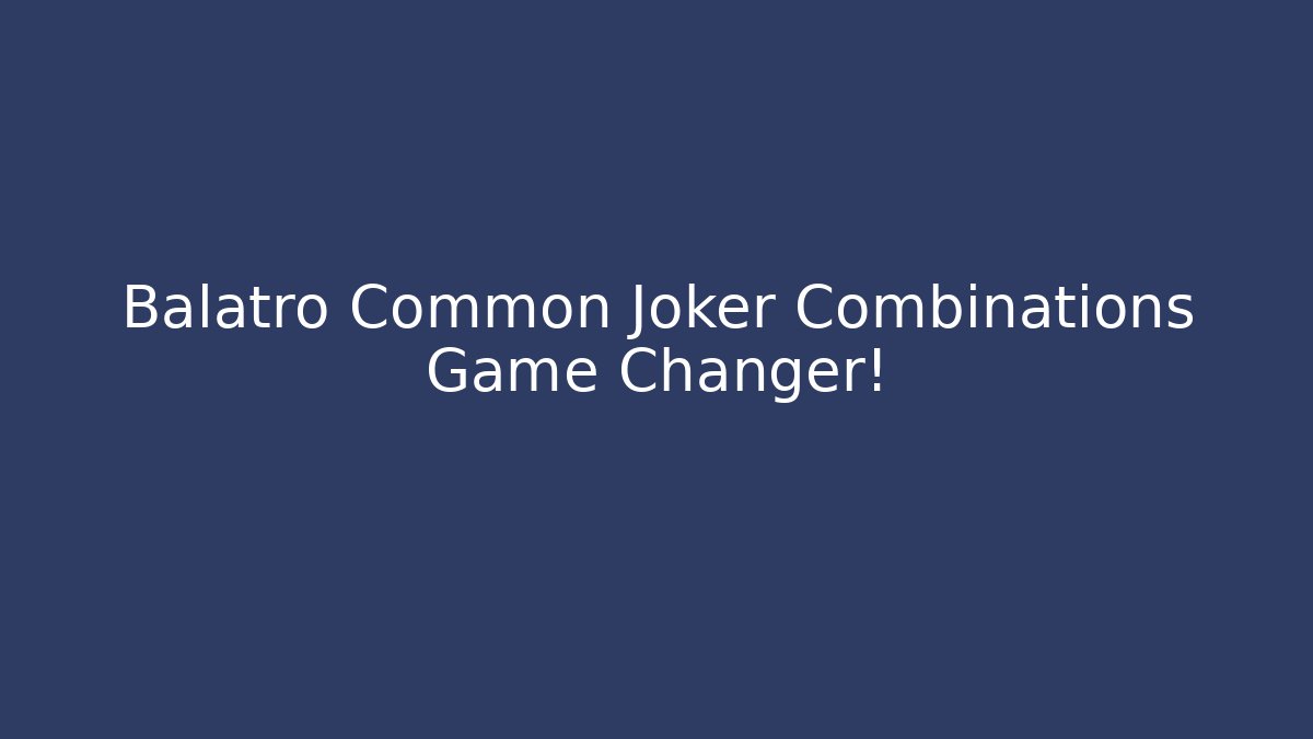 Balatro Common Joker Combinations Game Changer!