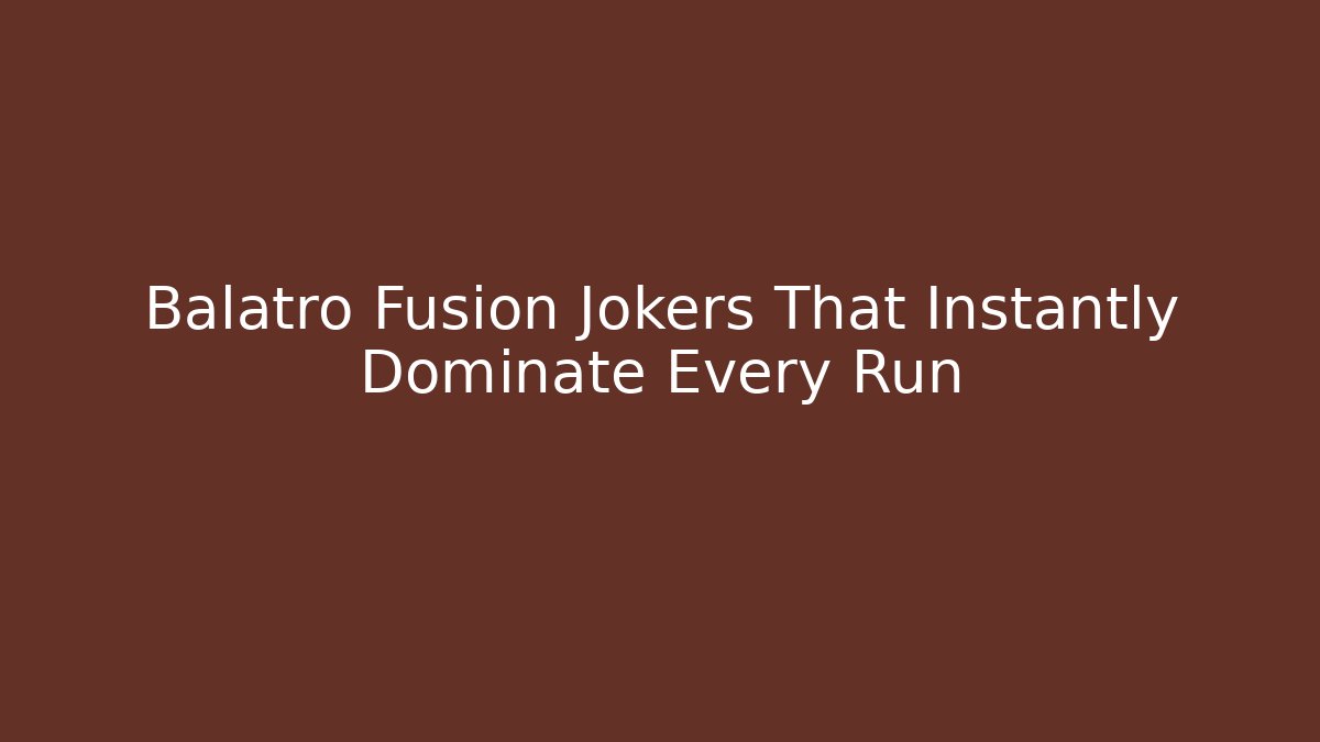 Balatro Fusion Jokers That Instantly Dominate Every Run