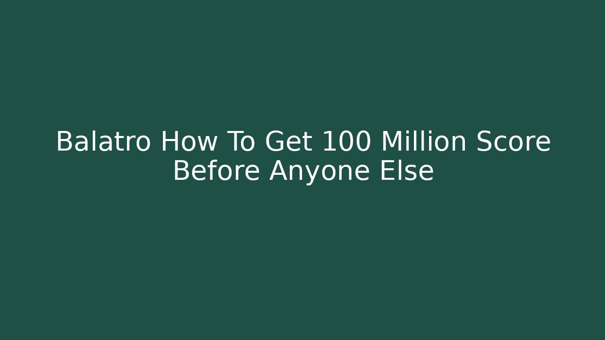 Balatro How To Get 100 Million Score Before Anyone Else