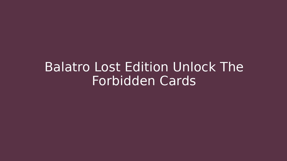 Balatro Lost Edition Unlock The Forbidden Cards