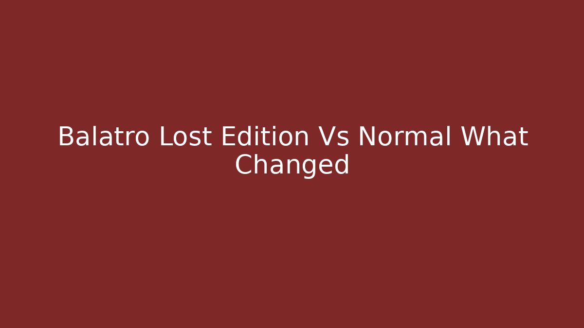 Balatro Lost Edition Vs Normal What Changed