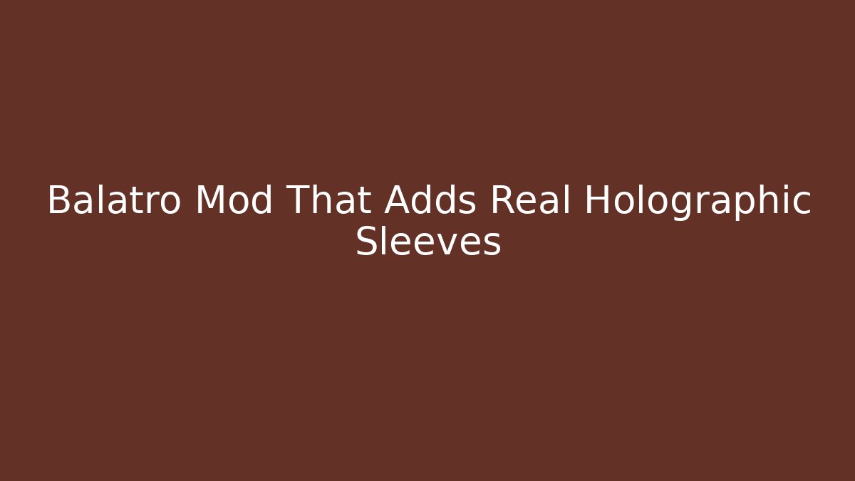 Balatro Mod That Adds Real Holographic Sleeves