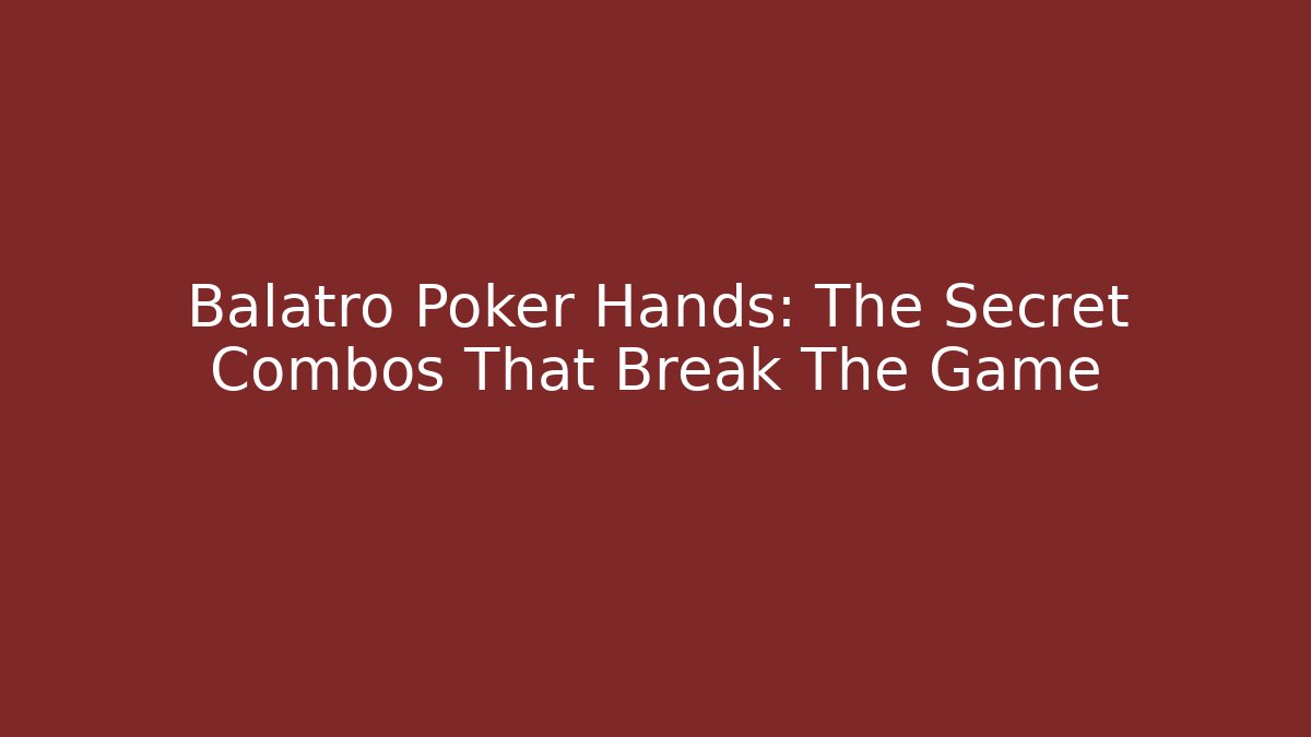 Balatro Poker Hands: The Secret Combos That Break The Game