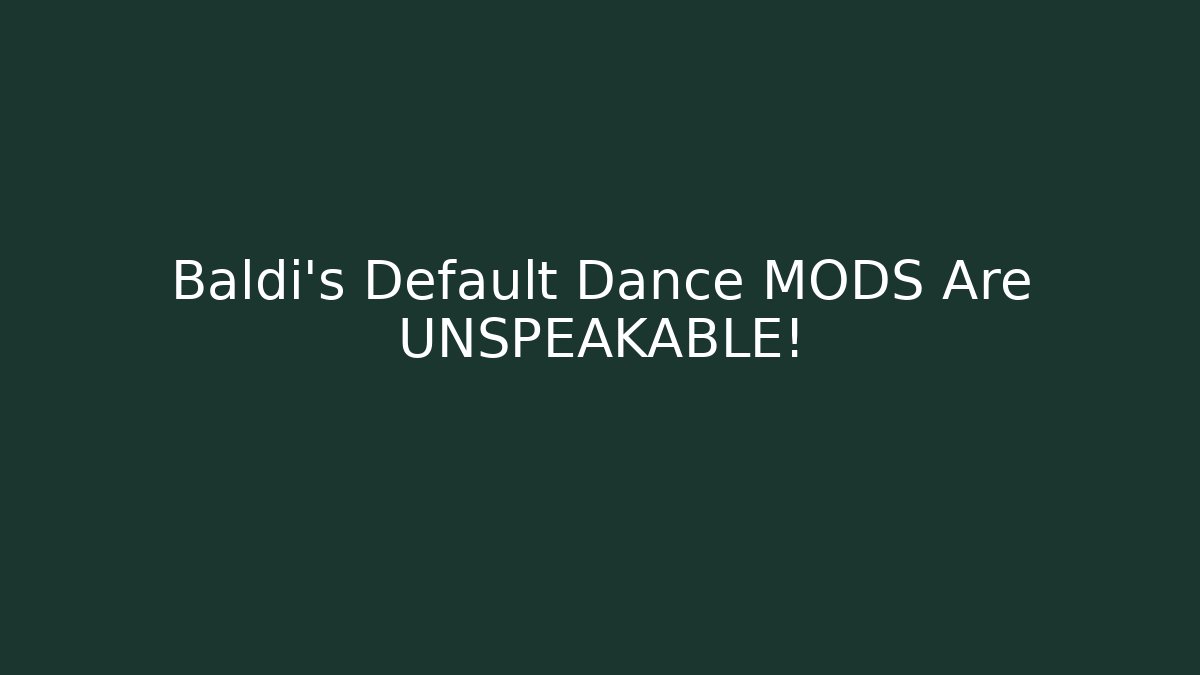 Baldi's Default Dance MODS Are UNSPEAKABLE!