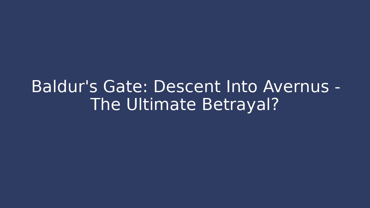 Baldur's Gate: Descent Into Avernus - The Ultimate Betrayal?