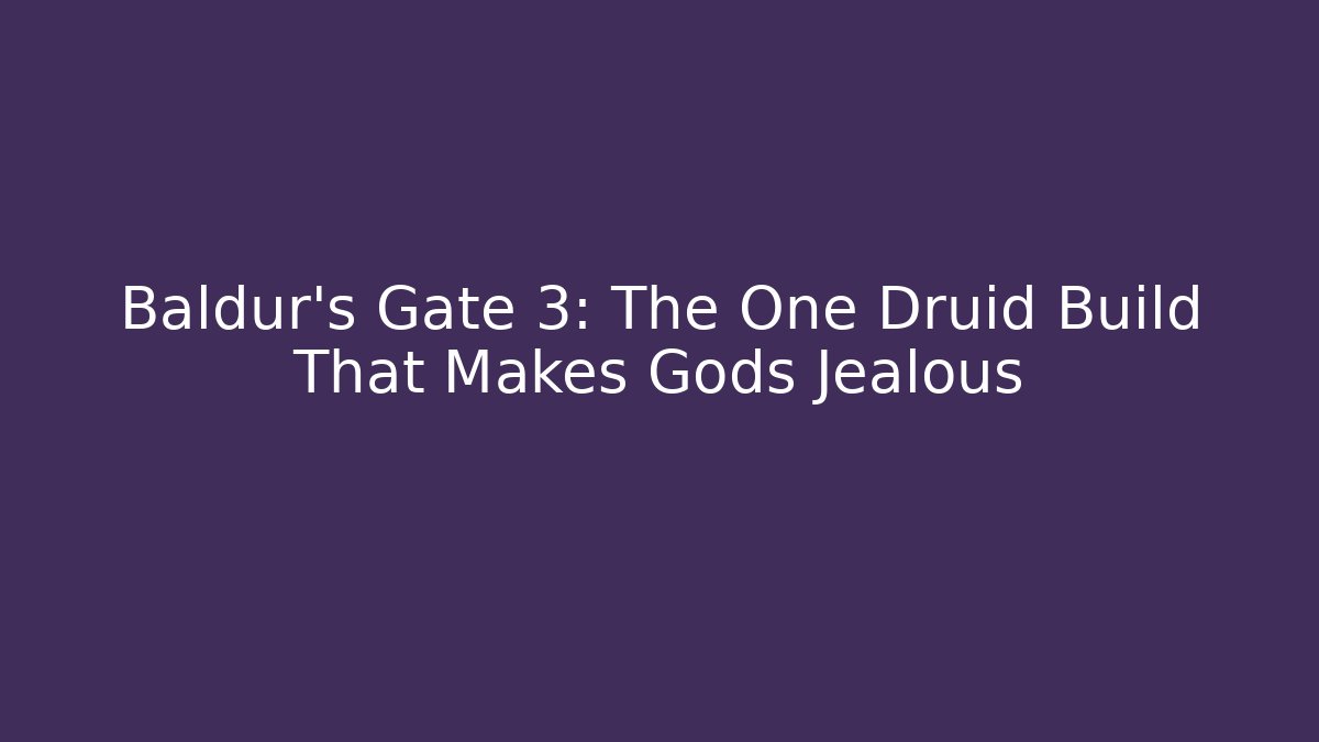 Baldur's Gate 3: The One Druid Build That Makes Gods Jealous