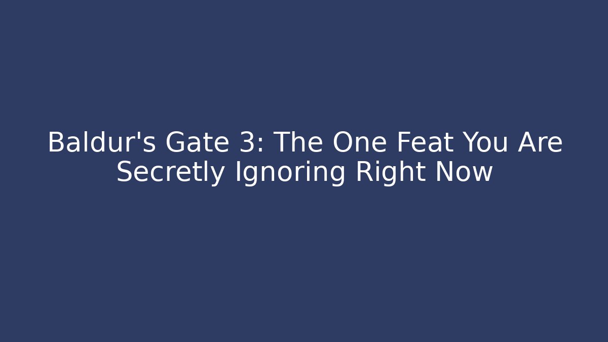 Baldur's Gate 3: The One Feat You Are Secretly Ignoring Right Now