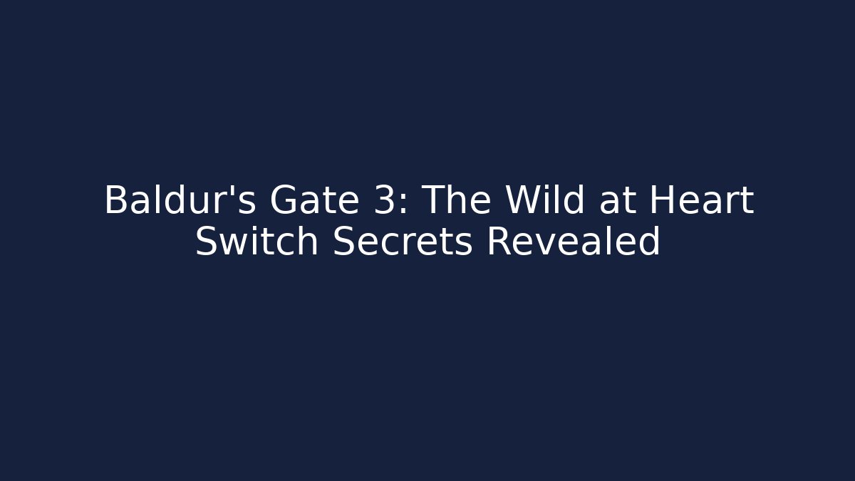Baldur's Gate 3: The Wild at Heart Switch Secrets Revealed