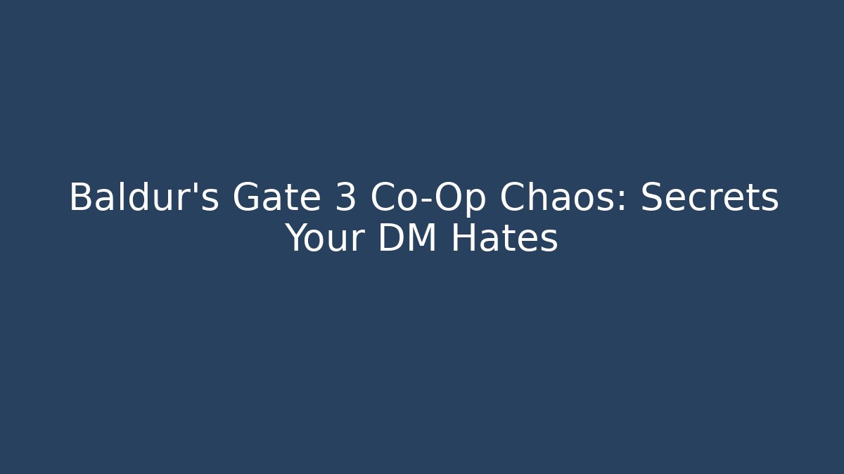 Baldur's Gate 3 Co-Op Chaos: Secrets Your DM Hates