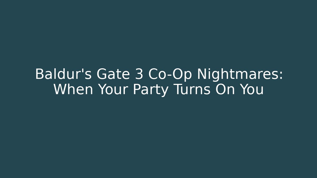 Baldur's Gate 3 Co-Op Nightmares: When Your Party Turns On You