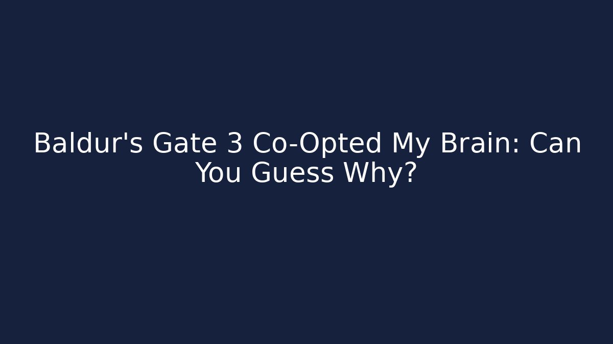 Baldur's Gate 3 Co-Opted My Brain: Can You Guess Why?