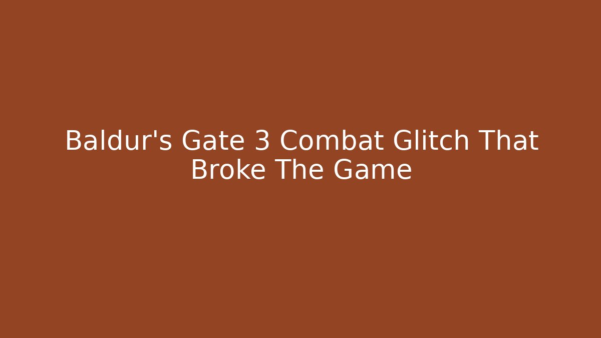 Baldur's Gate 3 Combat Glitch That Broke The Game