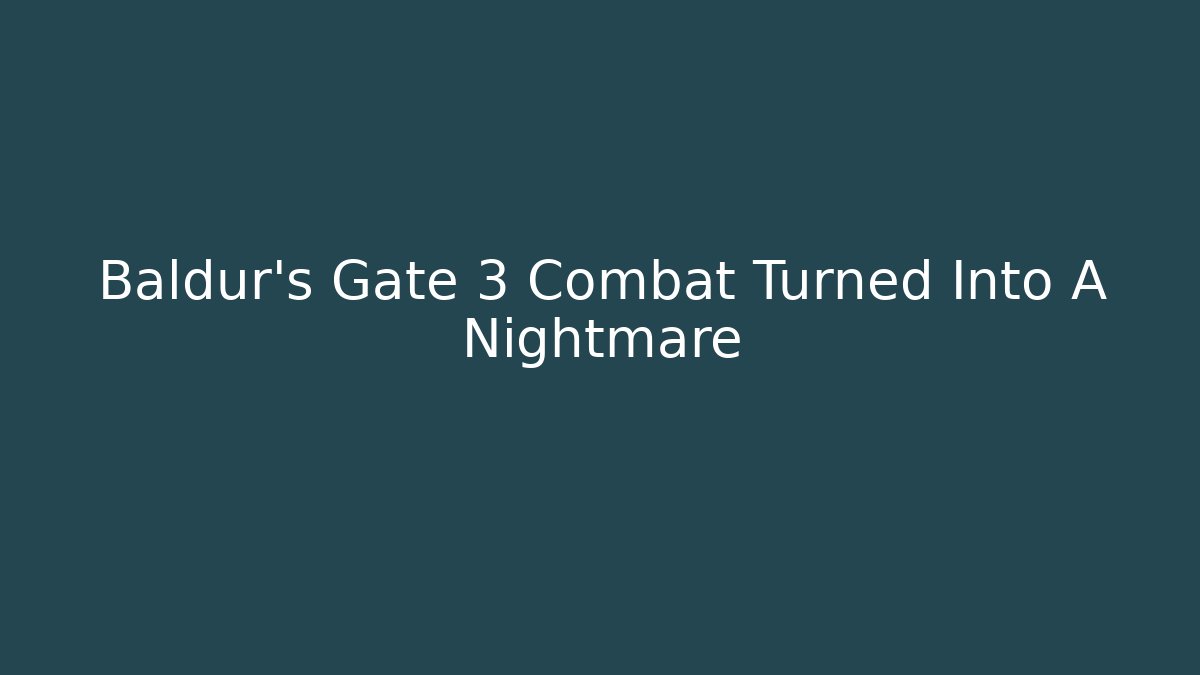 Baldur's Gate 3 Combat Turned Into A Nightmare