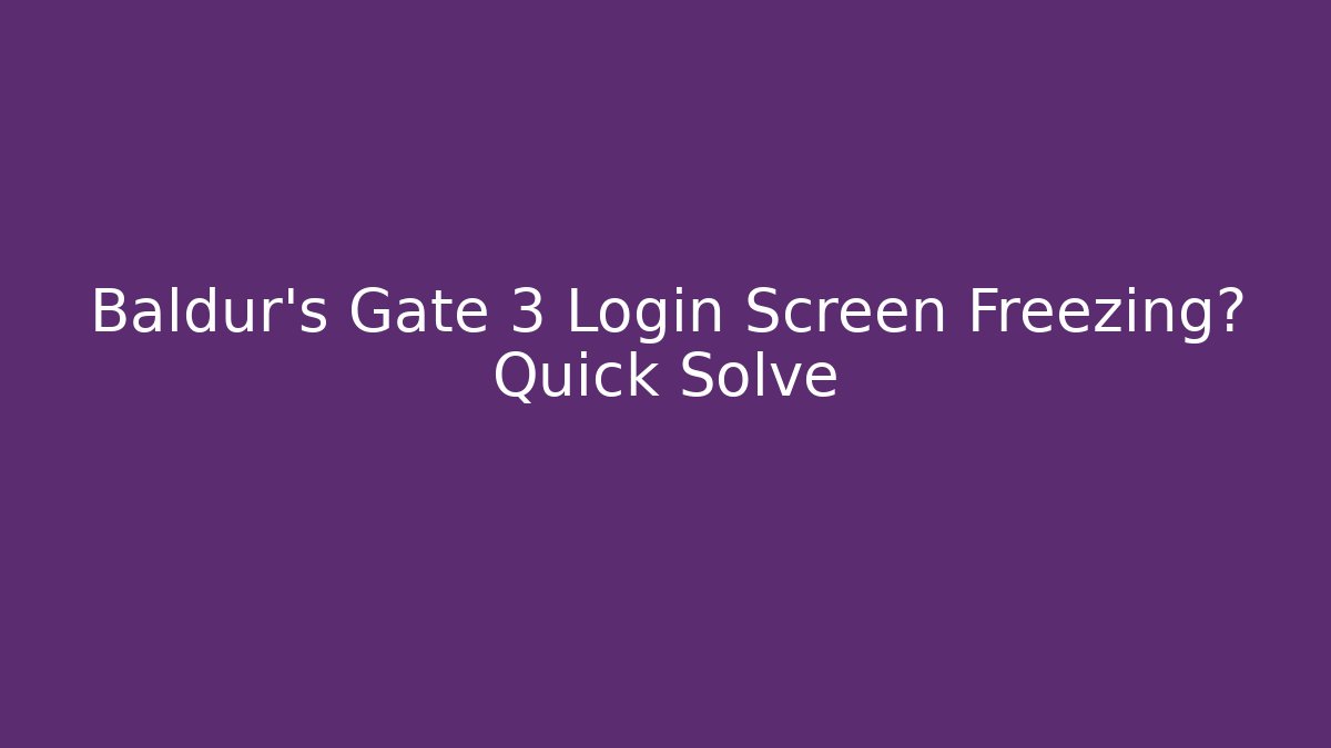 Baldur's Gate 3 Login Screen Freezing? Quick Solve - Vintage E-Juice