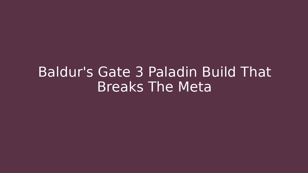 Baldur's Gate 3 Paladin Build That Breaks The Meta