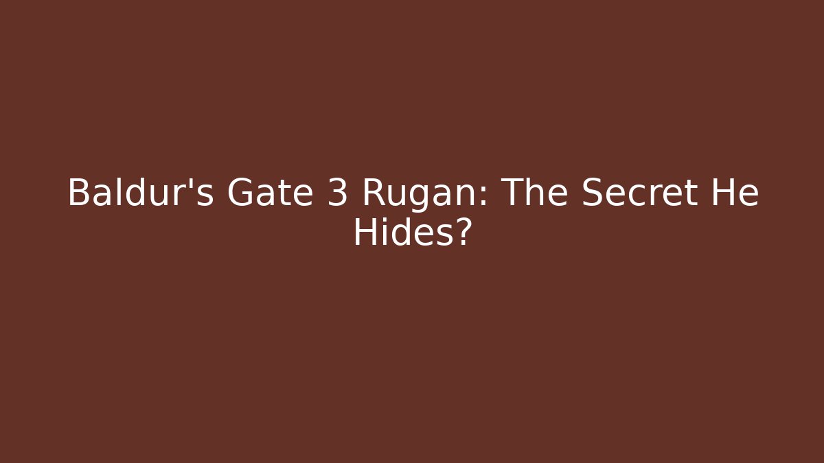 Baldur's Gate 3 Rúgan: The Secret He Hides?