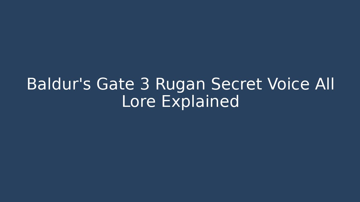 Baldur's Gate 3 Rúgan Secret Voice All Lore Explained