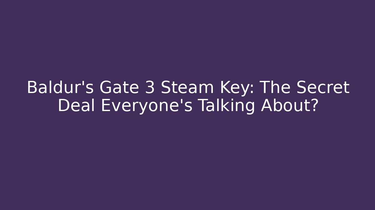 Baldur's Gate 3 Steam Key: The Secret Deal Everyone's Talking About?