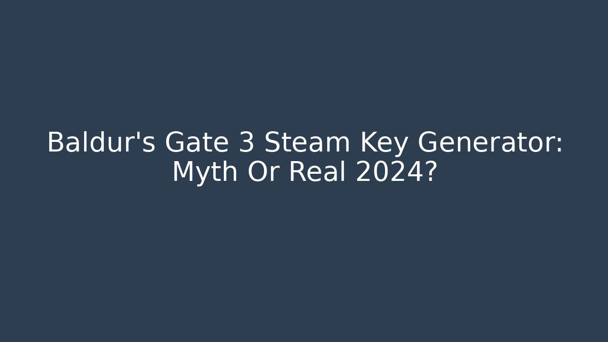 Baldur's Gate 3 Steam Key Generator: Myth Or Real 2024?