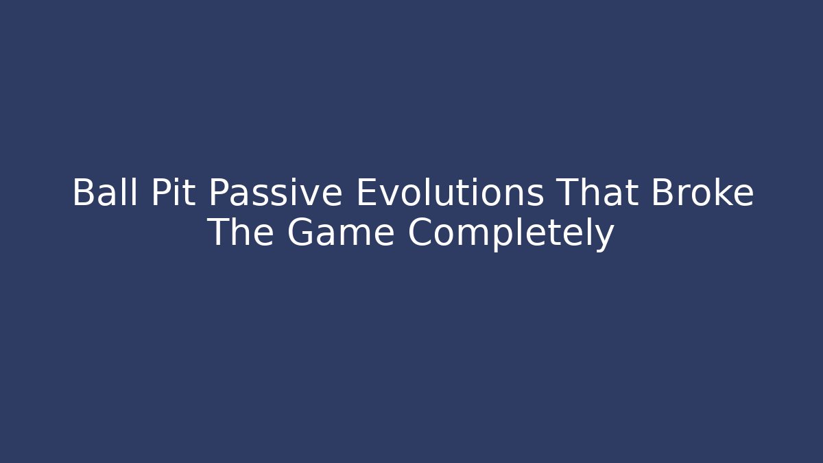 Ball Pit Passive Evolutions That Broke The Game Completely