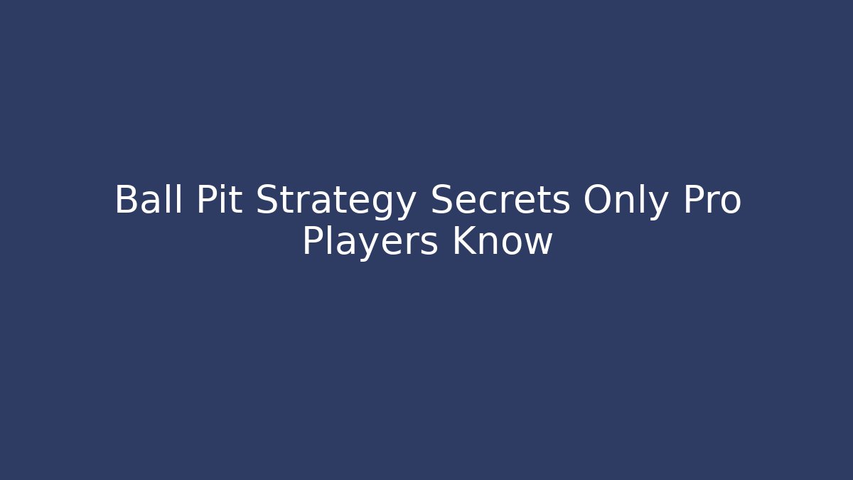 Ball Pit Strategy Secrets Only Pro Players Know - Vintage E-Juice
