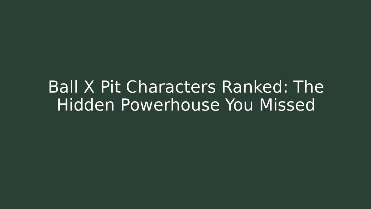 Ball X Pit Characters Ranked: The Hidden Powerhouse You Missed