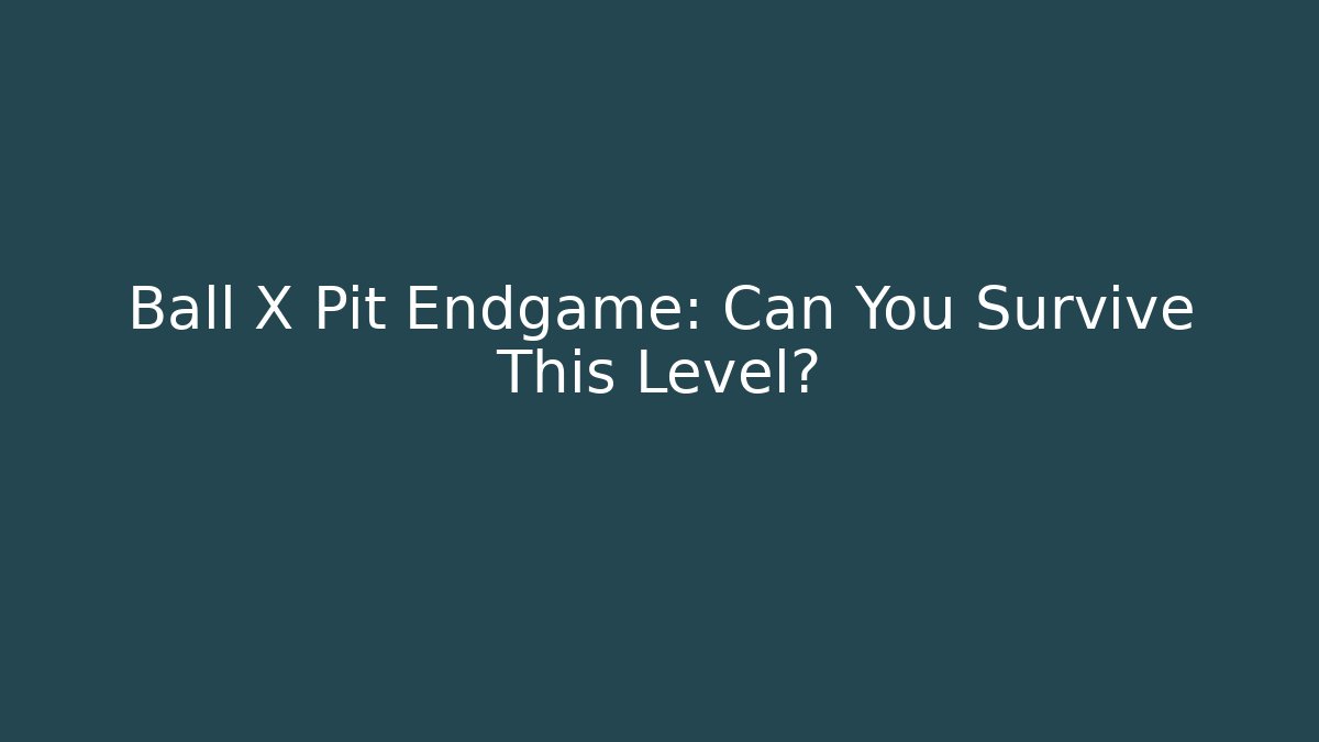 Ball X Pit Endgame: Can You Survive This Level?