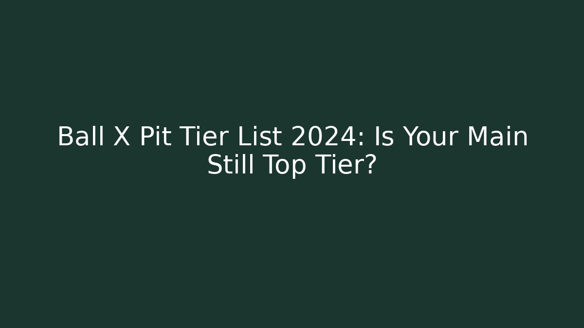 Ball X Pit Tier List 2024: Is Your Main Still Top Tier?