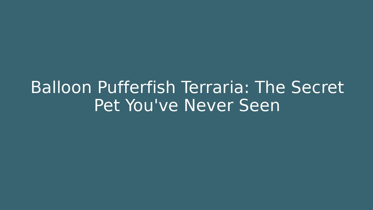 Balloon Pufferfish Terraria: The Secret Pet You've Never Seen - Vintage E-Juice